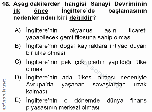 16. soru: Aşağıdakilerden hangisi Sanayi Devriminin ilk önce ingiltere'de başlamasının nedenlerinden biri değildir? A) Ingilter…