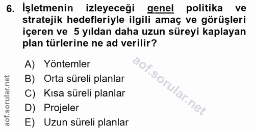 6. soru: Işletmenin izleyeceği genel politika ve stratejik hedefleriyle ilgili amaç ve görüşleri içeren ve 5 yıldan daha uzun…