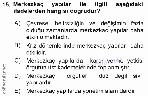 15. soru: Merkezkaç yapılar ile ilgili aşağıdaki ifadelerden hangisi doğrudur? A) Çevresel belirsizliğin ve değişimin fazla old…