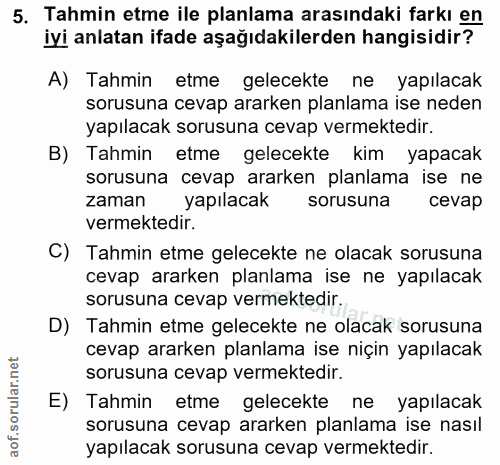 5. soru: Tahmin etme ile planlama arasındaki farkı en iyi anlatan ifade aşağıdakilerden hangisidir? A) Tahmin etme gelecekte n…