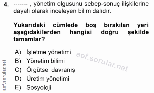 4. soru: -- , yönetim olgusunu sebep-sonuç ilişkilerine dayalı olarak inceleyen bilim dalıdır. Yukarıdaki cümlede boş bırakıla…