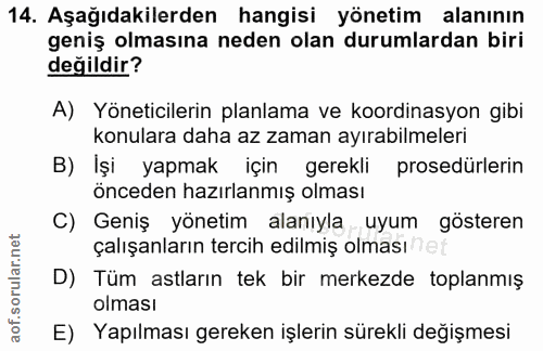 14. soru: Aşağıdakilerden hangisi yönetim alanının geniş olmasına neden olan durumlardan biri değildir? A) Yöneticilerin planla…