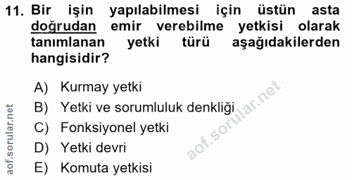 11. soru: Bir işin yapılabilmesi için üstün asta doğrudan emir verebilme yetkisi olarak tanımlanan yetki türü aşağıdakilerden h…