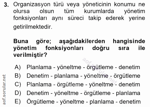 3. soru: Organizasyon türü veya yöneticinin konumu ne olursa olsun tum l kurumlarda yönetim fonksiyonları aynı süreci takip ed…
