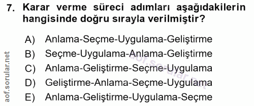 7. soru: Karar verme süreci adımları aşağıdakilerin hangisinde doğru sırayla verilmiştir? A) Anlama-Seçme-Uygulama-Geliştirme…