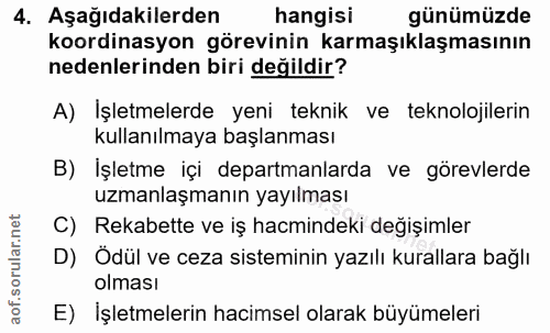 4. soru: Aşağıdakilerden hangisi günümüzde koordinasyon görevinin karmaşıklaşmasının nedenlerinden biri değildir? A) İşletmele…