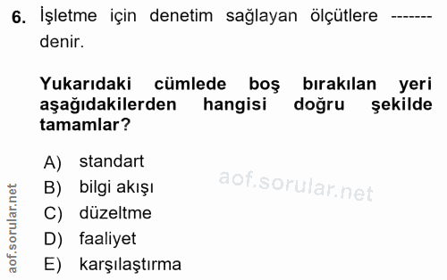 6. soru: İşletme için denetim sağlayan ölçütlere denir. Yukarıdaki cümlede boş birakılan yeri aşağıdakilerden hangisi doğru şe…