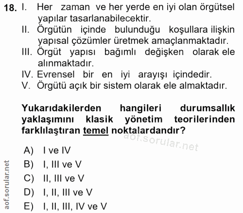 18. soru: I. Her zaman ve her yerde en iyi olan örgütsel yapılar tasarlanabilecektir. II. Örgütün içinde bulunduğu koşullara il…