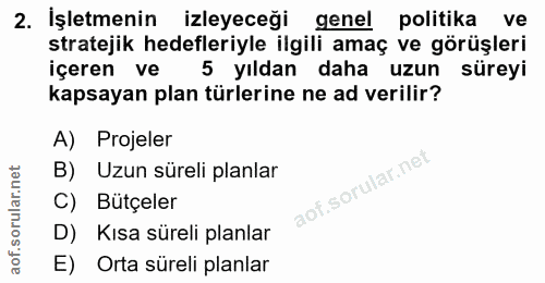 2. soru: İşletmenin izleyeceği genel politika ve stratejik hedefleriyle ilgili amaç ve görüşleri içeren ve 5 yıldan daha uzun…