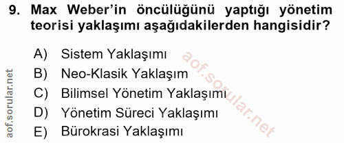 9. soru: Max Weber'in öncülüğünü yaptığı yönetim teorisi yaklaşımı aşağıdakilerden hangisidir? A) Sistem Yaklaşımı B) Neo-Klas…