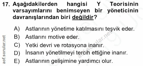 17. soru: Aşağıdakilerden hangisi Y Teorisinin varsayımlarını benimseyen bir yöneticinin davranışlarından biri değildir? A) Ast…