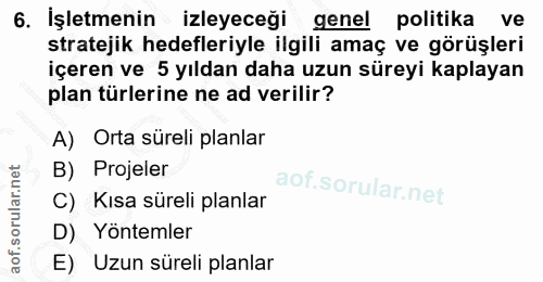 6. soru: İşletmenin izleyeceği genel politika ve stratejik hedefleriyle ilgili amaç ve görüşleri içeren ve 5 yıldan daha uzun…