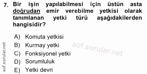 7. soru: Bir işin yapılabilmesi için üstün asta doğrudan emir verebilme yetkisi olarak tanımlanan yetki türü aşağıdakilerden h…