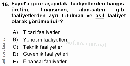 16. soru: Fayol'a göre aşağıdaki faaliyetlerden hangisi üretim, finansman, alım-satım gibi faaliyetlerden ayrı tutulmalı ve ası…