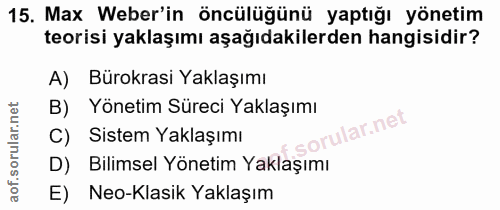 15. soru: Max Weber'in öncülüğünü yaptığı yönetim teorisi yaklaşımı aşağıdakilerden hangisidir? A) Bürokrasi Yaklaşımı B) Yönet…