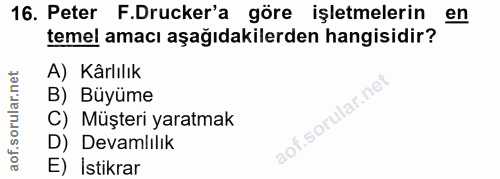 16. soru: Peter F.Drucker'a göre işletmelerin en temel amacı aşağıdakilerden hangisidir? A) Kârlılık B) Büyüme C) Müşteri yarat…