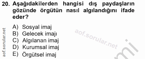 20. soru: Aşağıdakilerden hangisi dış paydaşların gözünde örgütün nasıl algılandığını ifade eder? A) Sosyal imaj B) Gelecek ima…