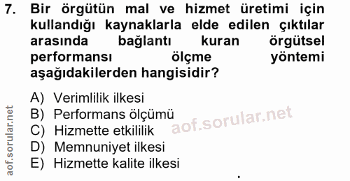 7. soru: Bir örgütün mal ve hizmet üretimi için kullandığı kaynaklarla elde edilen çıktılar arasında bağlantı kuran örgütsel p…