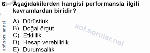 6. soru: Aşağıdakilerden hangisi performansla ilgili kavramlardan biridir? A) Dürüstlük B) Doğal örgüt C) Etkililik D) Hesap v…