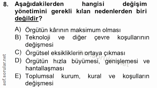 8. soru: Aşağıdakilerden hangisi değişim yönetimini gerekli kılan nedenlerden biri değildir? A) Örgütün kârının maksimum olmas…