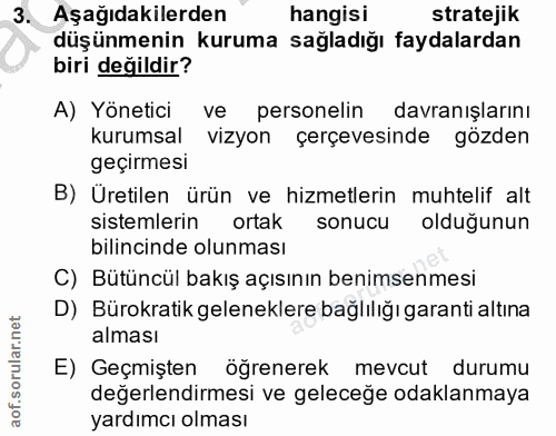 3. soru: Aşağıdakilerden hangisi stratejik düşünmenin kuruma sağladığı faydalardan biri değildir? A) Yönetici ve personelin da…