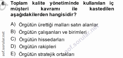 6. soru: Toplam kalite yönetiminde kullanılan iç müşteri kavramı ile kastedilen aşağıdakilerden hangisidir? A) Örgütün ürettiğ…