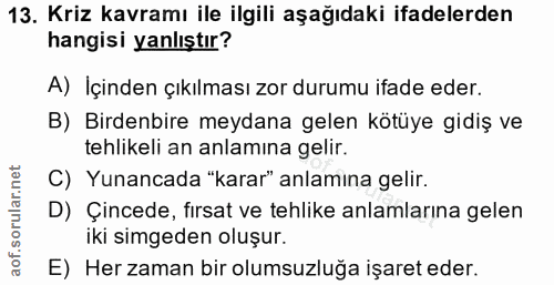 13. soru: Kriz kavramı ile ilgili aşağıdaki ifadelerden hangisi yanlıştır? A) İçinden çıkılması zor durumu ifade eder. B) Birde…