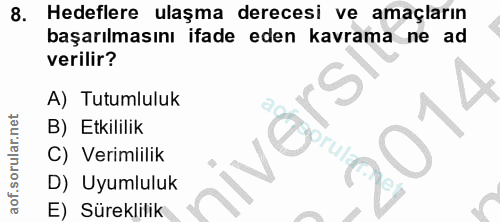 8. soru: Hedeflere ulaşma derecesi ve amaçların başarılmasını ifade eden kavrama ne ad verilir? A) Tutumluluk B) Etkililik C)…