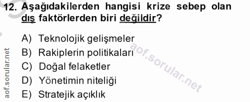 12. soru: Aşağıdakilerden hangisi krize sebep olan dış faktörlerden biri değildir? A) Teknolojik gelişmeler B) Rakiplerin polit…