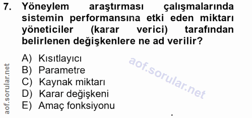 7. soru: Yöneylem araştırması çalışmalarında sistemin performansına etki eden miktarı yöneticiler (karar verici) tarafından be…