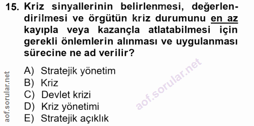 15. soru: Kriz sinyallerinin belirlenmesi, değerlen- dirilmesi ve örgütün kriz durumunu en az kayıpla veya kazançla atlatabilme…