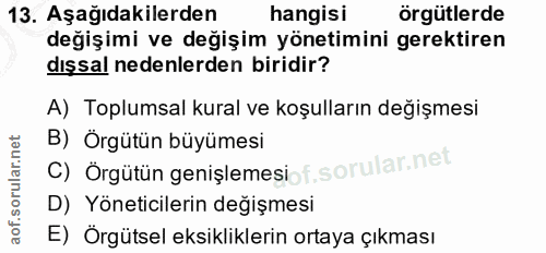 13. soru: Aşağıdakilerden hangisi örgütlerde değişimi ve değişim yönetimini gerektiren dışsal nedenlerden biridir? A) Toplumsal…
