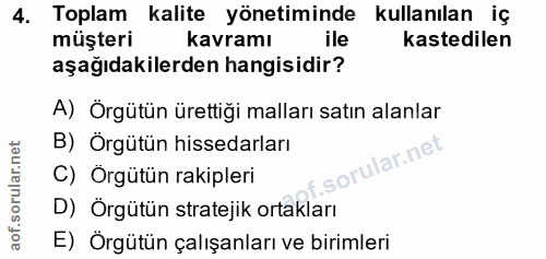 4. soru: Toplam kalite yönetiminde kullanılan iç müşteri kavramı ile kastedilen aşağıdakilerden hangisidir? A) Örgütün ürettiğ…