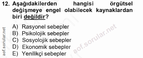 12. soru: Aşağıdakilerden hangisi örgütsel değişmeye engel olabilecek kaynaklardan biri değildir? A) Rasyonel sebepler B) Psiko…