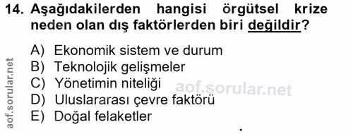 14. soru: Aşağıdakilerden hangisi örgütsel krize neden olan dış faktörlerden biri değildir? A) Ekonomik sistem ve durum B) Tekn…