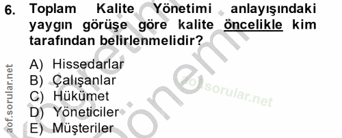 6. soru: Toplam Kalite (Yönetimi anlayışındaki yaygın görüşe göre kalite öncelikle kim tarafından belirlenmelidir? A) Hissedar…