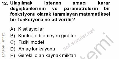 12. soru: Ulaşılmak istenen amacı Karar değişkenlerinin ve parametrelerin bir fonksiyonu olarak tanımlayan matematiksel bir fon…