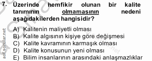 7. soru: Uzerinde hemfikir olunan bir Kalite tanımının olmamasının nedeni aşağıdakilerden hangisidir? A) Kalitenin maliyetli o…