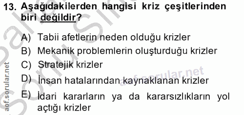 13. soru: Aşağıdakilerden hangisi kriz çeşitlerinden biri değildir? A) Tabii afetlerin neden olduğu krizler B) Mekanik probleml…
