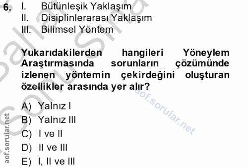 6. soru: 6, I. Bütünleşik Yaklaşım II. (Disiplinlerarası Yaklaşım II. Bilimsel Yöntem Yukarıdakilerden hangileri Yöneylem Araş…