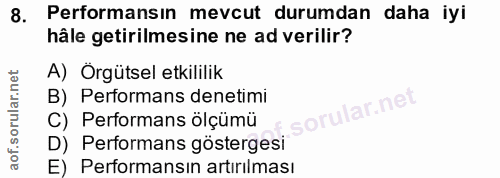 8. soru: Performansın mevcut durumdan daha iyi hâle getirilmesine ne ad verilir? A) Örgütsel etkililik B) Performans denetimi…