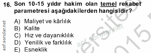 16. soru: Son 10-15 yıldır hakim olan temel rekabet parametresi aşağıdakilerden hangisidir? A) Maliyet ve kârlılık B) Kalite C)…