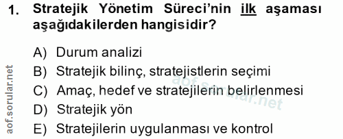 1. soru: Stratejik Yönetim Süreci'nin ilk aşaması aşağıdakilerden hangisidir? A) Durum analizi B) Stratejik bilinç, stratejist…