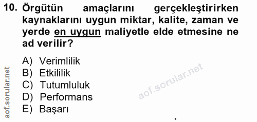 10. soru: Örgütün amaçlarını gerçekleştirirken kaynaklarını uygun miktar, kalite, zaman ve yerde en uygun maliyetle elde etmesi…