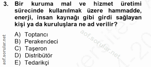 3. soru: Bir kuruma mal ve hizmet üretimi sürecinde kullanılmak üzere hammadde, enerji, insan kaynağı gibi girdi sağlayan kişi…