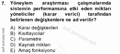 7. soru: Yöneylem araştırması çalışmalarında sistemin performansına etki eden miktarı yöneticiler (karar verici) tarafından be…