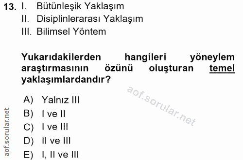 13. soru: I. Bütünleşik Yaklaşım II. Disiplinlerarası Yaklaşım III. Bilimsel Yöntem Yukarıdakilerden hangileri yöneylem araştır…