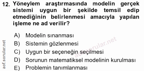 12. soru: Yöneylem araştırmasında modelin gerçek sistemi uygun bir şekilde temsil edip etmediğinin belirlenmesi amacıyla yapıla…