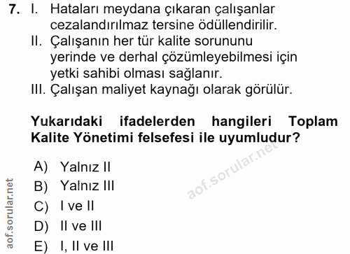 7. soru: I. Hataları meydana çıkaran çalışanlar cezalandırılmaz tersine ödüllendirilir. II. Çalışanın her tür kalite sorununu…
