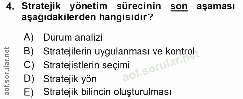 4. soru: Stratejik yönetim sürecinin son aşaması aşağıdakilerden hangisidir? A) Durum analizi B) Stratejilerin uygulanması ve…